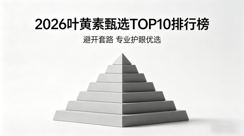 叶黄素那个牌子最好？2026十款优质护眼好物排行榜，科学避坑不踩雷(图1)